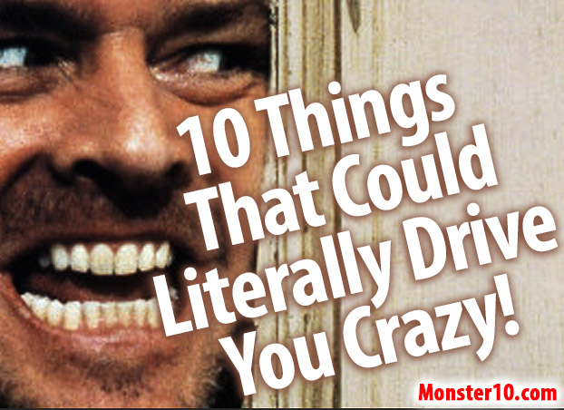 10-things-that-could-literally-drive-you-crazy