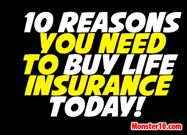 Top 10 Reasons You Need To Buy Life Insurance Today!